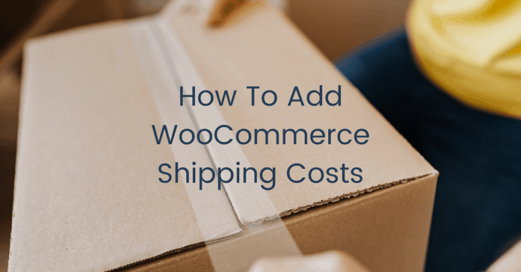 How-To-Add-WooCommerce-Shipping-Costs How to add WooCommerce shipping costs