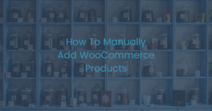 How to manually add WooCommerce products